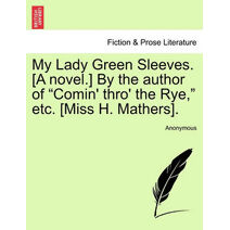 My Lady Green Sleeves. [A Novel.] by the Author of "Comin' Thro' the Rye," Etc. [Miss H. Mathers].