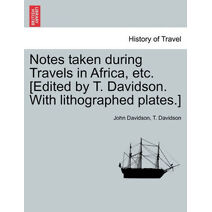 Notes Taken During Travels in Africa, Etc. [Edited by T. Davidson. with Lithographed Plates.]
