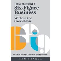 How to Build a Six-Figure Business Without the Overwhelm