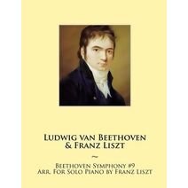 Beethoven Symphony #9 Arr. For Solo Piano by Franz Liszt (Beethoven Symphonies for Piano Solo Sheet Music)