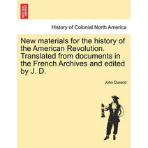 New Materials for the History of the American Revolution. Translated from Documents in the French Archives and Edited by J. D.
