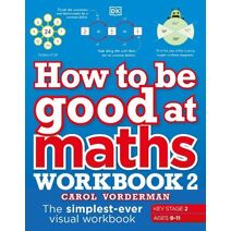 How to be Good at Maths Workbook 2, Ages 9-11 (Key Stage 2) (DK How to Be Good at)