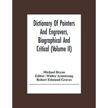 Dictionary Of Painters And Engravers, Biographical And Critical (Volume Ii)