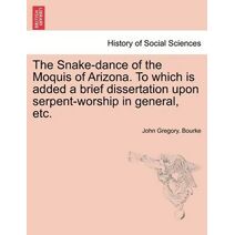 Snake-dance of the Moquis of Arizona. To which is added a brief dissertation upon serpent-worship in general, etc.