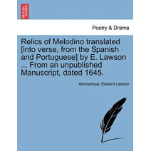 Relics of Melodino Translated [Into Verse, from the Spanish and Portuguese] by E. Lawson ... from an Unpublished Manuscript, Dated 1645.
