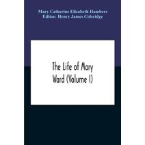 Life Of Mary Ward (Volume I)