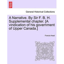 Narrative. By Sir F. B. H. Supplemental chapter. [A vindication of his government of Upper Canada.]