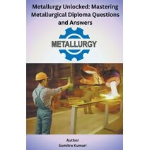 Metallurgy Unlocked Mastering Metallurgical Diploma Questions and Answers