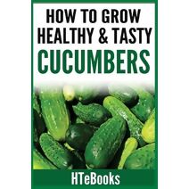 How To Grow Healthy & Tasty Cucumbers (How to Books)