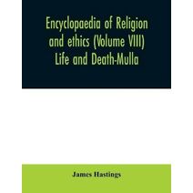 Encyclopaedia of religion and ethics (Volume VIII) Life and Death-Mulla