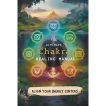 Ultimate Chakra Healing Manual
