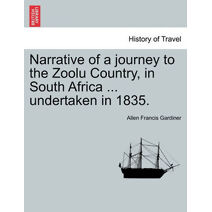 Narrative of a Journey to the Zoolu Country, in South Africa ... Undertaken in 1835.