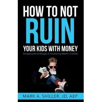 How to Not Ruin Your Kids with Money