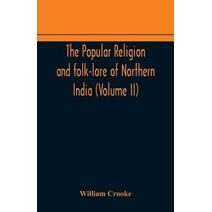 Popular religion and folk-lore of Northern India (Volume II)