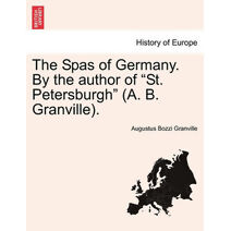 Spas of Germany. By the author of "St. Petersburgh" (A. B. Granville).