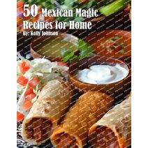 50 Mexican Magic Recipes for Home