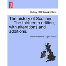 History of Scotland ... the Thirteenth Edition, with Alterations and Additions.