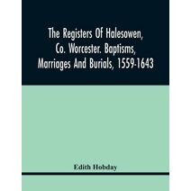 Registers Of Halesowen, Co. Worcester. Baptisms, Marriages And Burials, 1559-1643
