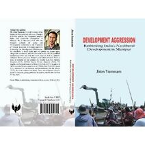 DEVELOPMENT AGGRESSION: Rethinking India's Neoliberal Development in Manipur