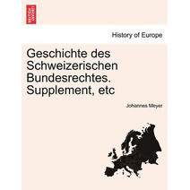 Geschichte des Schweizerischen Bundesrechtes. Supplement, etc VOL.I