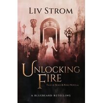 Unlocking Fire (Tales of Bones and Roses)