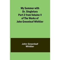 My Summer with Dr. Singletary; Part 2 from Volume V of The Works of John Greenleaf Whittier