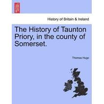 History of Taunton Priory, in the County of Somerset.