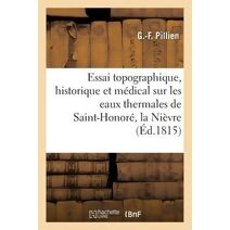 Essai Topographique, Historique Et Medical Sur Les Eaux Thermales de Saint-Honore
