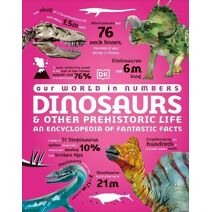 Our World in Numbers Dinosaurs and Other Prehistoric Life (DK Our World in Numbers)