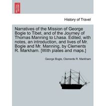 Narratives of the Mission of George Bogle to Tibet, and of the Journey of Thomas Manning to Lhasa. Edited, with notes, an introduction, and lives of Mr. Bogle and Mr. Manning, by Clements R.