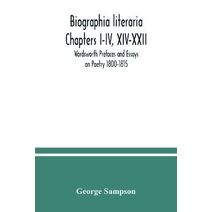 Biographia literaria Chapters I-IV, XIV-XXII; Wordsworth Prefaces and Essays on Poetry 1800-1815
