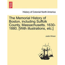 Memorial History of Boston, including Suffolk County, Massachusetts. 1630-1880. [With illustrations, etc.] Vol. II