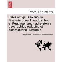 Orbis antiquus ex tabula itineraria quae Theodosii Imp. et Peutingeri audit ad systema geographiae redactus et commentario illustratus. Pars II
