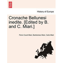 Cronache Bellunesi Inedite. [Edited by B. and C. Miari.]