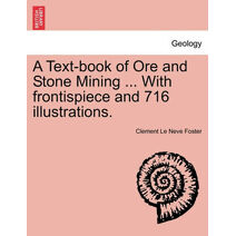 Textbook of Ore and Stone Mining [With 716 illustrations]
