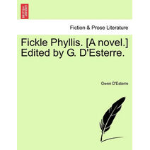 Fickle Phyllis. [A Novel.] Edited by G. D'Esterre.