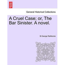 Cruel Case; Or, the Bar Sinister. a Novel.