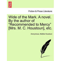 Wide of the Mark. a Novel. by the Author of "Recommended to Mercy" [Mrs. M. C. Houstoun], Etc.
