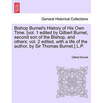 Bishop Burnet's History of His Own Time. [vol. 1 edited by Gilbert Burnet, second son of the Bishop, and others; vol. 2 edited, with a life of the author, by Sir Thomas Burnet.] vol. IV