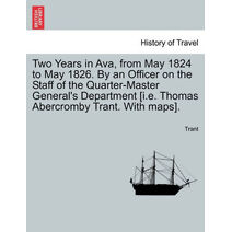 Two Years in Ava, from May 1824 to May 1826. by an Officer on the Staff of the Quarter-Master General's Department [I.E. Thomas Abercromby Trant. with Maps].