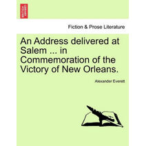 Address Delivered at Salem ... in Commemoration of the Victory of New Orleans.