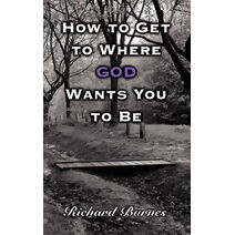 How to Get to Where GOD Wants You to Be