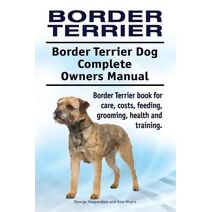 Border Terrier. Border Terrier Dog Complete Owners Manual. Border Terrier book for care, costs, feeding, grooming, health and training.