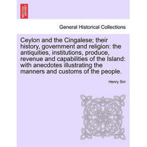 Ceylon and the Cingalese; their history, government and religion