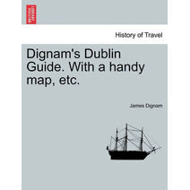 Dignam's Dublin Guide. with a Handy Map, Etc.