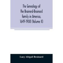 genealogy of the Brainerd-Brainard family in America, 1649-1908 (Volume II)