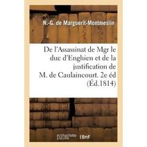 de l'Assassinat de Mgr Le Duc d'Enghien Et de la Justification de M. de Caulaincourt. 2de Edition