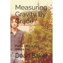 Measuring Gravity By Grace (Poems 1970-1980)