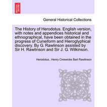 History of Herodotus. English version, with notes and appendices historical and ethnographical, have been obtained in the progress of Cuneiform and Hieroglyphical discovery. By G. Rawlinson