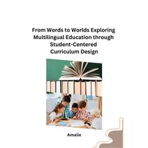 From Words to Worlds Exploring Multilingual Education through Student-Centered Curriculum Design
